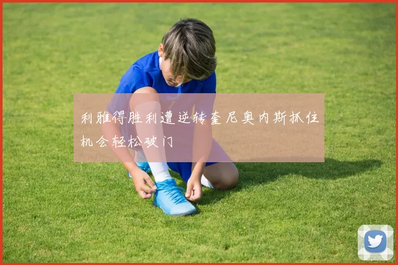 利雅得胜利遭逆转奎尼奥内斯抓住机会轻松破门